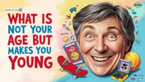 what is not your age but makes you young (4)